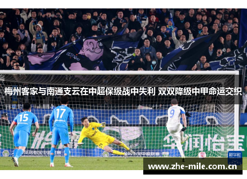 梅州客家与南通支云在中超保级战中失利 双双降级中甲命运交织