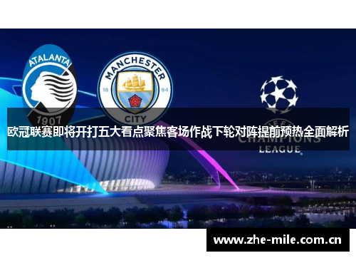 欧冠联赛即将开打五大看点聚焦客场作战下轮对阵提前预热全面解析